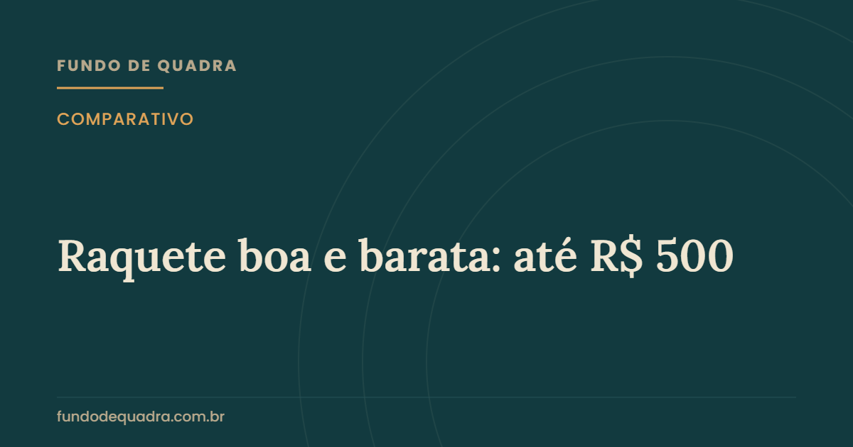 Raquete boa e barata: até R$ 500 — Fundo de Quadra